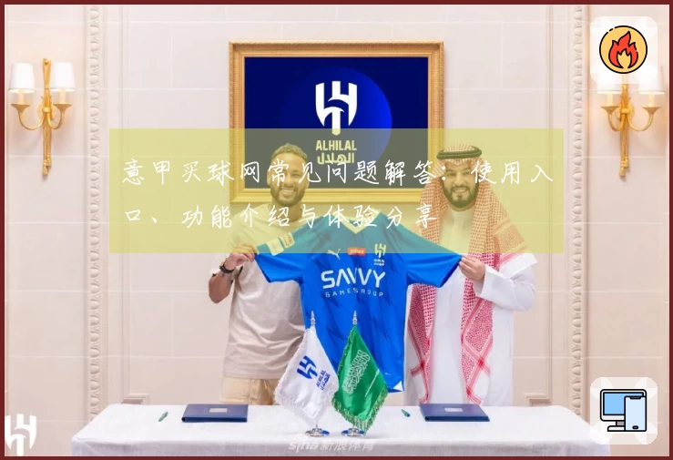 意甲买球网常见问题解答:使用入口、功能介绍与体验分享