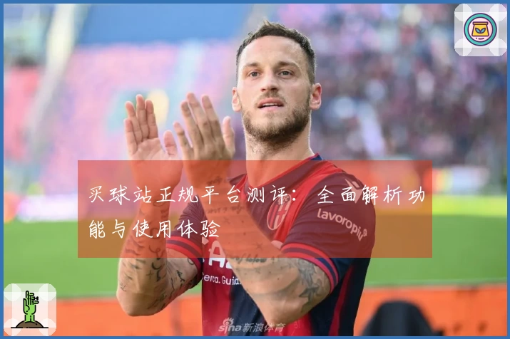 买球站正规平台测评：全面解析功能与使用体验